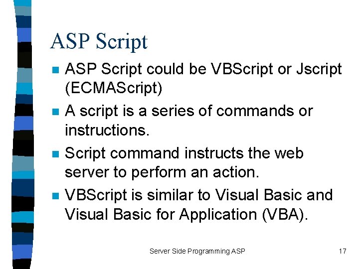 ASP Script n n ASP Script could be VBScript or Jscript (ECMAScript) A script