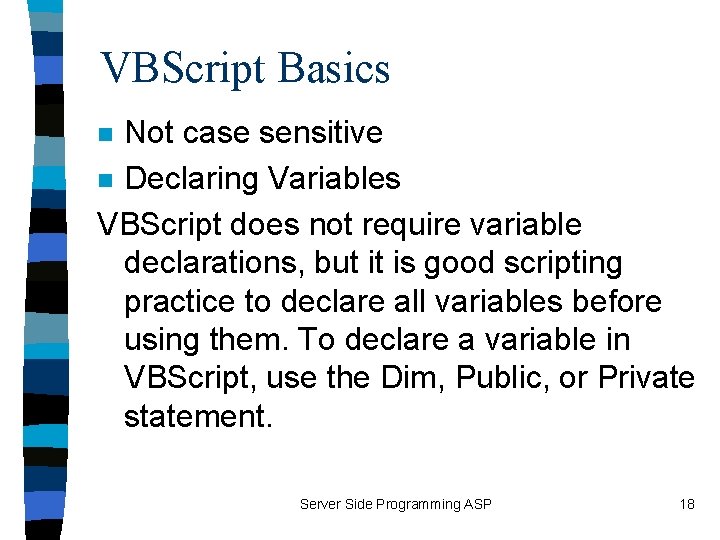 VBScript Basics Not case sensitive n Declaring Variables VBScript does not require variable declarations,