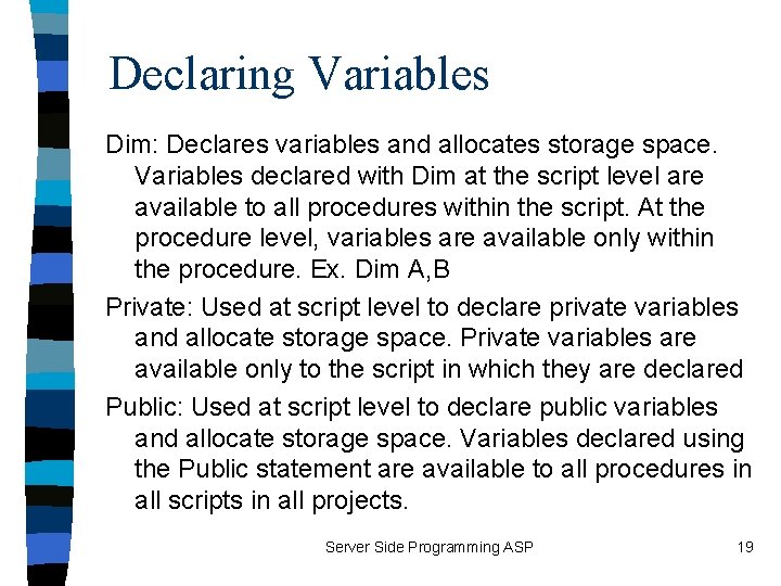 Declaring Variables Dim: Declares variables and allocates storage space. Variables declared with Dim at