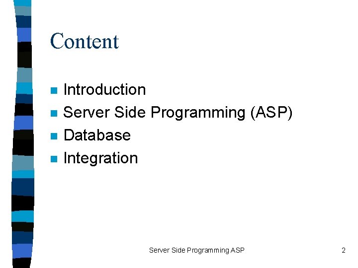 Content n n Introduction Server Side Programming (ASP) Database Integration Server Side Programming ASP