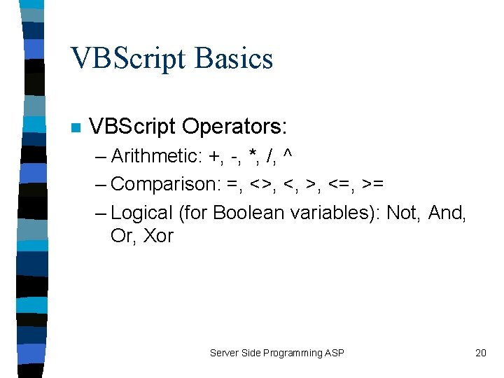 VBScript Basics n VBScript Operators: – Arithmetic: +, -, *, /, ^ – Comparison:
