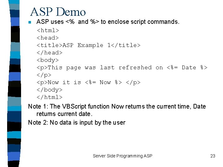 ASP Demo ASP uses <% and %> to enclose script commands. <html> <head> <title>ASP