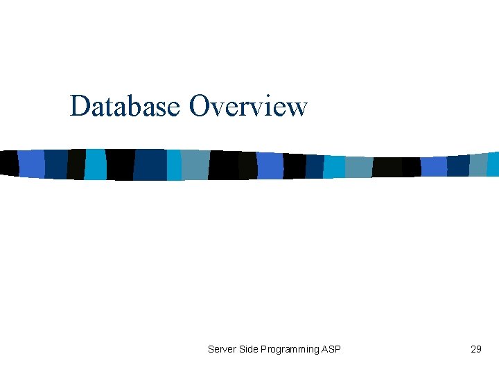 Database Overview Server Side Programming ASP 29 