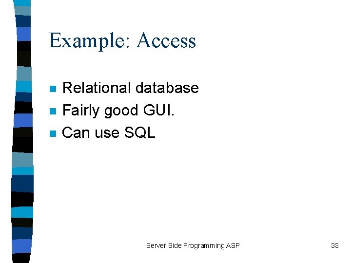 Example: Access n n n Relational database Fairly good GUI. Can use SQL Server