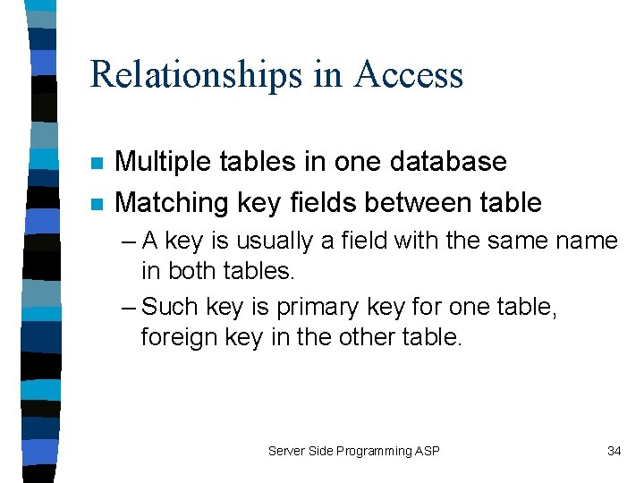 Relationships in Access n n Multiple tables in one database Matching key fields between