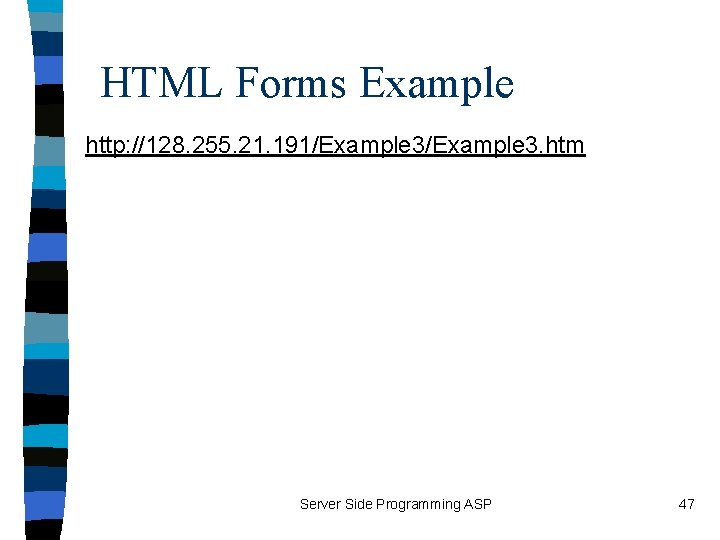 HTML Forms Example http: //128. 255. 21. 191/Example 3. htm Server Side Programming ASP