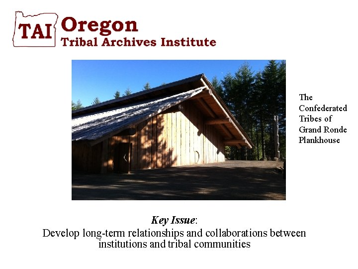 The Confederated Tribes of Grand Ronde Plankhouse Key Issue: Develop long-term relationships and collaborations
