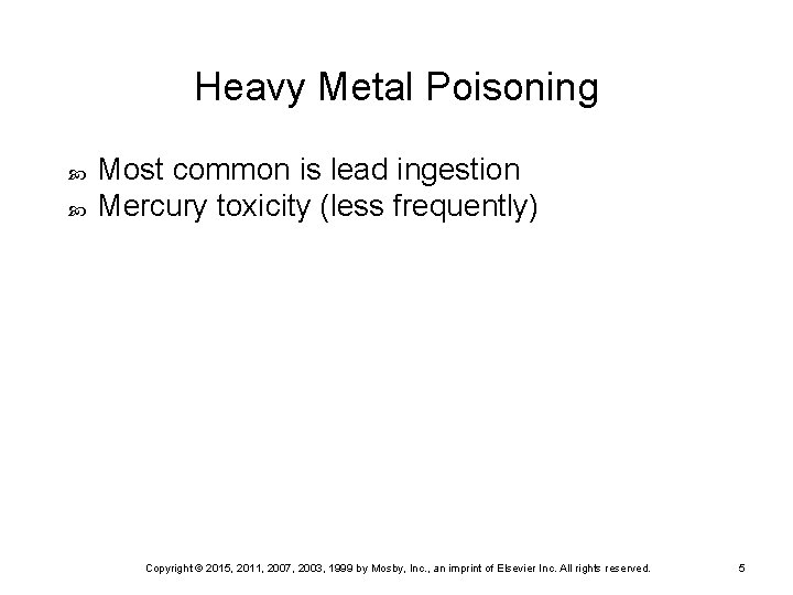 Heavy Metal Poisoning Most common is lead ingestion Mercury toxicity (less frequently) Copyright ©