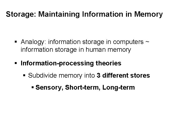 Storage: Maintaining Information in Memory § Analogy: information storage in computers ~ information storage