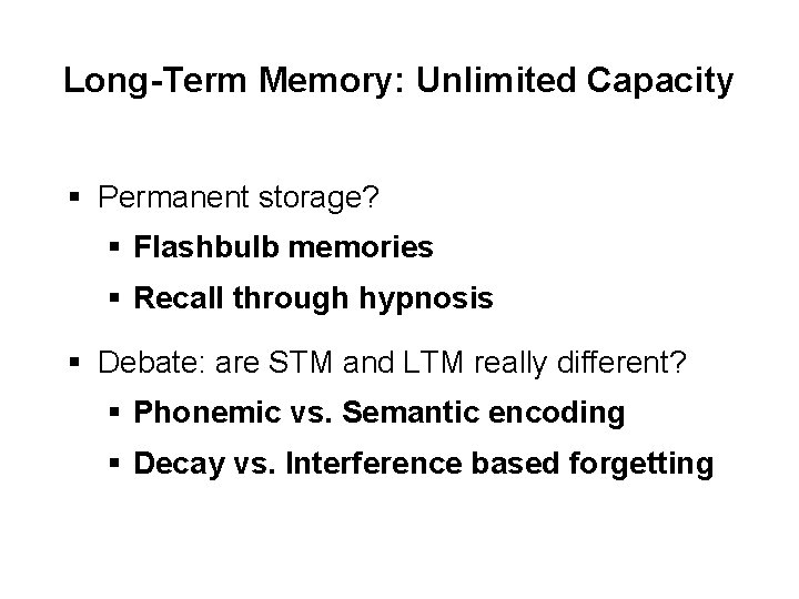 Long-Term Memory: Unlimited Capacity § Permanent storage? § Flashbulb memories § Recall through hypnosis