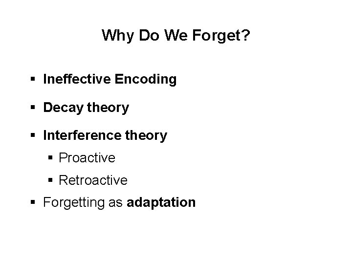 Why Do We Forget? § Ineffective Encoding § Decay theory § Interference theory §