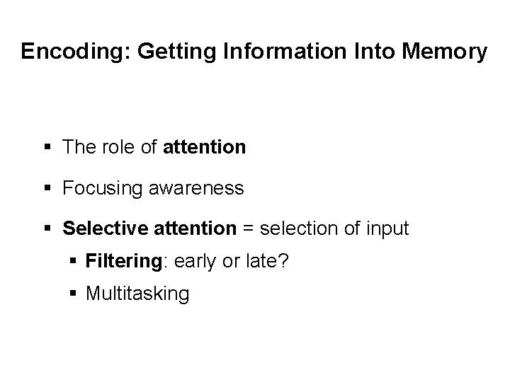 Encoding: Getting Information Into Memory § The role of attention § Focusing awareness §