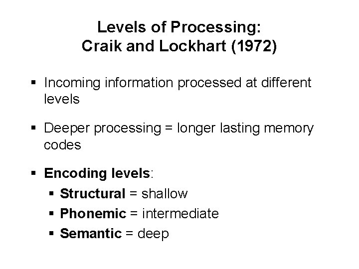 Levels of Processing: Craik and Lockhart (1972) § Incoming information processed at different levels