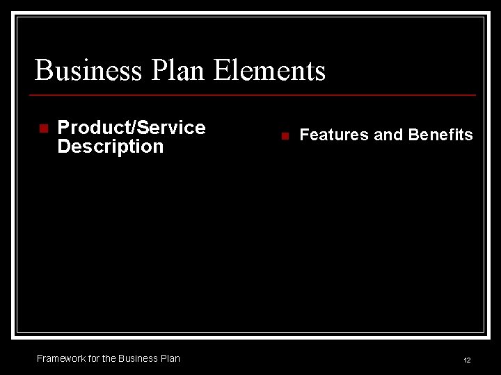 Business Plan Elements n Product/Service Description Framework for the Business Plan n Features and