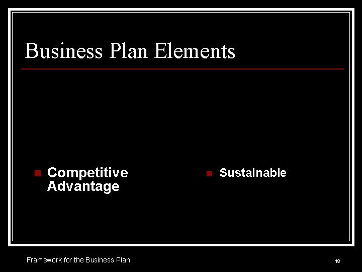 Business Plan Elements n Competitive Advantage Framework for the Business Plan n Sustainable 18