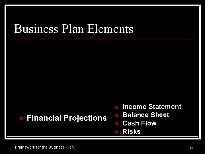 Business Plan Elements n n Financial Projections n n n Framework for the Business