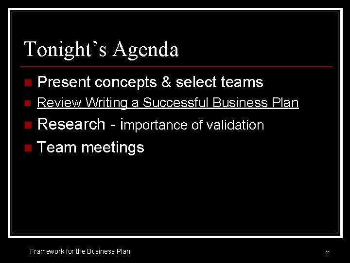 Tonight’s Agenda n Present concepts & select teams n Review Writing a Successful Business