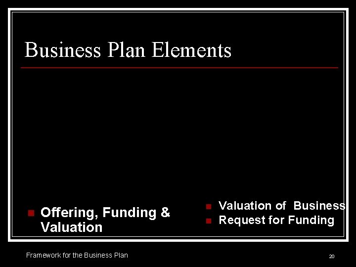 Business Plan Elements n Offering, Funding & Valuation Framework for the Business Plan n