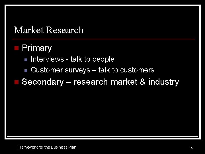 Market Research n Primary n n n Interviews - talk to people Customer surveys