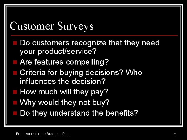 Customer Surveys Do customers recognize that they need your product/service? n Are features compelling?