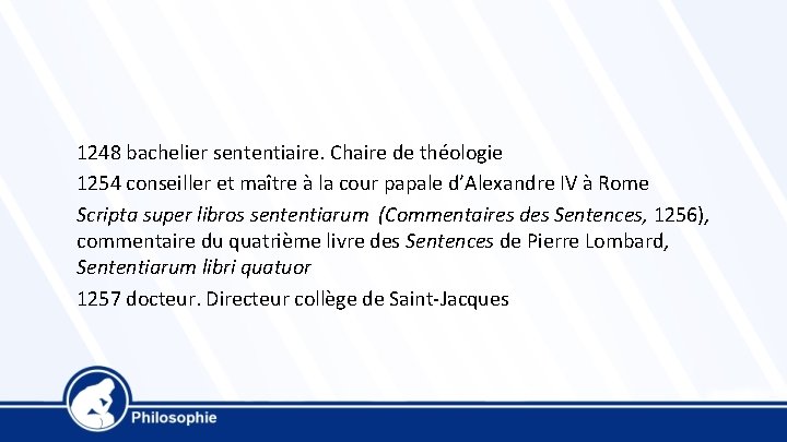  1248 bachelier sententiaire. Chaire de théologie 1254 conseiller et maître à la cour