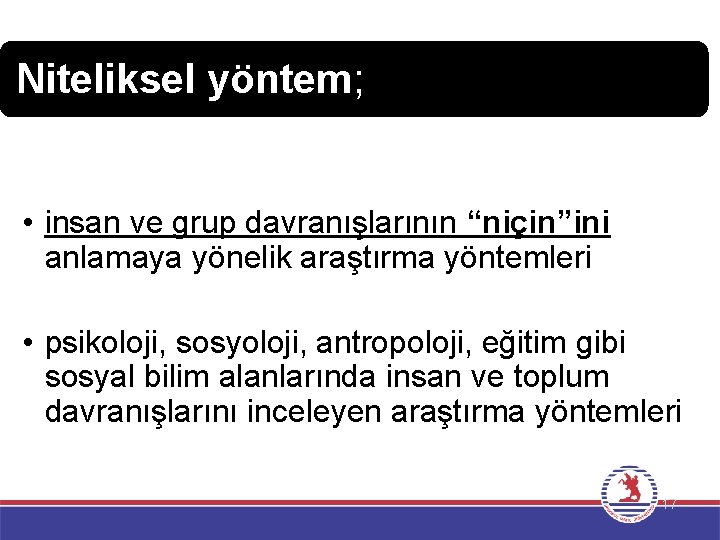 Niteliksel yöntem; • insan ve grup davranışlarının “niçin”ini anlamaya yönelik araştırma yöntemleri • psikoloji,