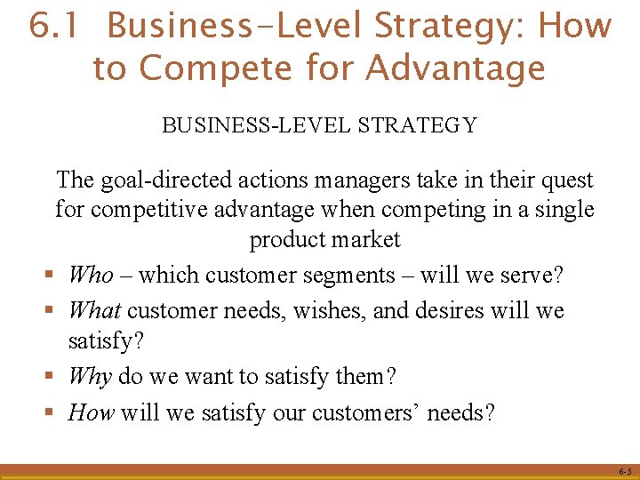 6. 1 Business-Level Strategy: How to Compete for Advantage BUSINESS-LEVEL STRATEGY The goal-directed actions