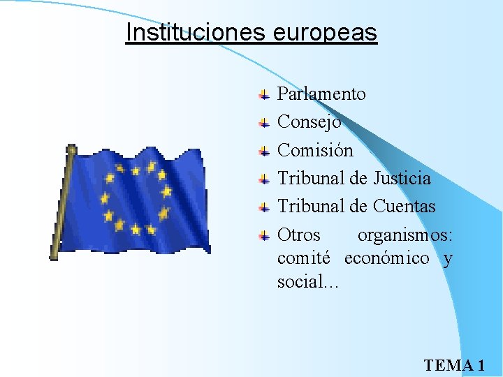 Instituciones europeas Parlamento Consejo Comisión Tribunal de Justicia Tribunal de Cuentas Otros organismos: comité