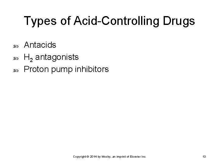 Types of Acid-Controlling Drugs Antacids H 2 antagonists Proton pump inhibitors Copyright © 2014