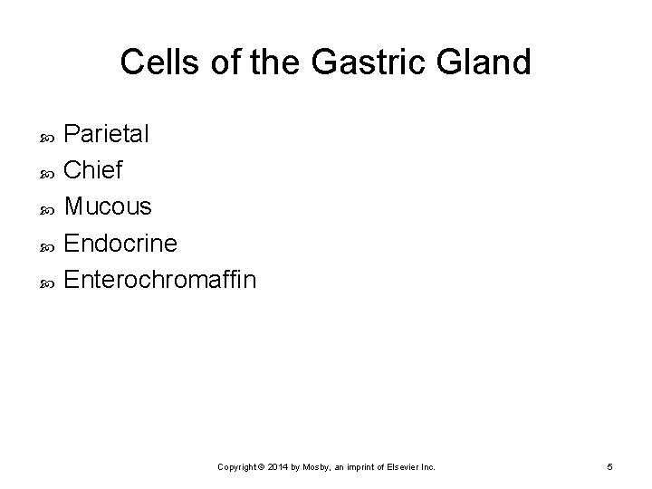 Cells of the Gastric Gland Parietal Chief Mucous Endocrine Enterochromaffin Copyright © 2014 by