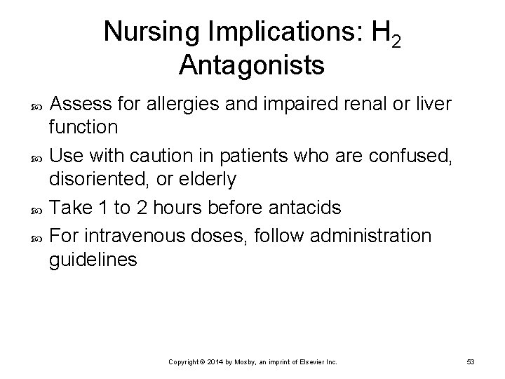 Nursing Implications: H 2 Antagonists Assess for allergies and impaired renal or liver function