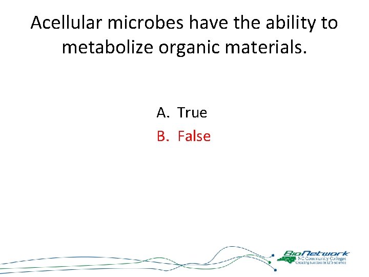 Acellular microbes have the ability to metabolize organic materials. A. True B. False 