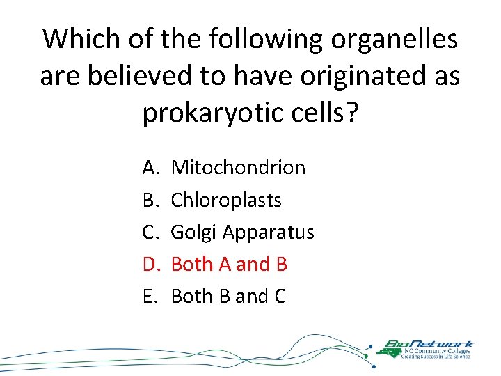 Which of the following organelles are believed to have originated as prokaryotic cells? A.