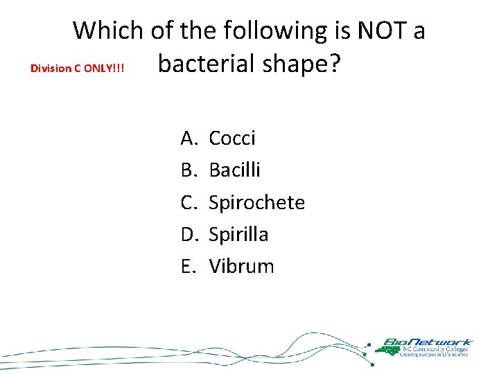 Which of the following is NOT a bacterial shape? Division C ONLY!!! A. B.