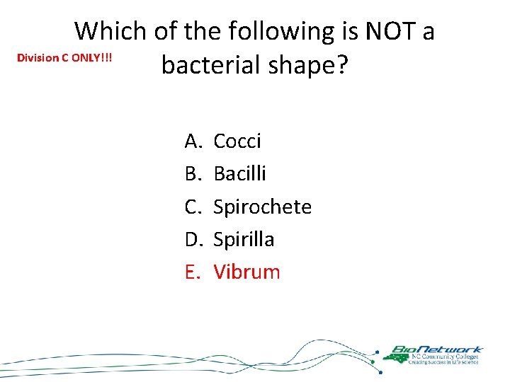 Which of the following is NOT a Division C ONLY!!! bacterial shape? A. B.