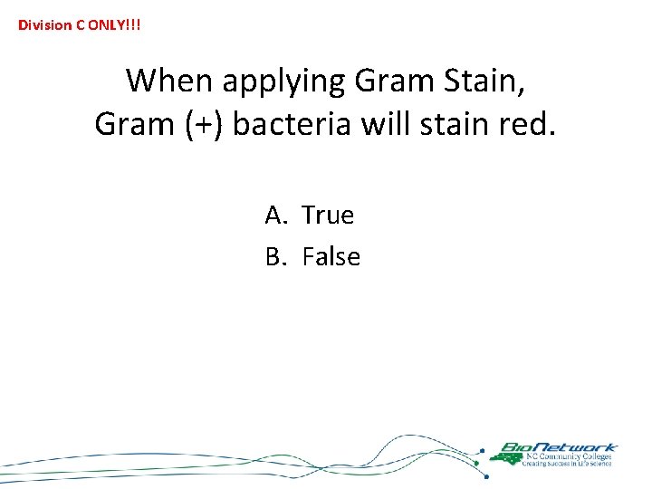 Division C ONLY!!! When applying Gram Stain, Gram (+) bacteria will stain red. A.