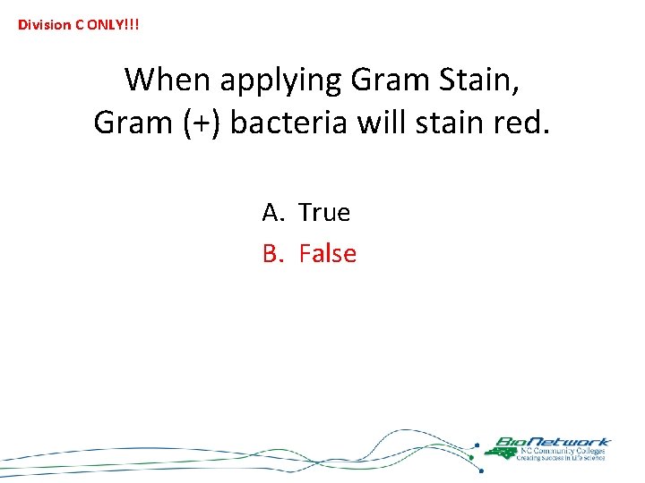 Division C ONLY!!! When applying Gram Stain, Gram (+) bacteria will stain red. A.