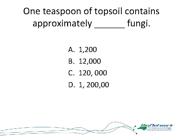 One teaspoon of topsoil contains approximately ______ fungi. A. B. C. D. 1, 200