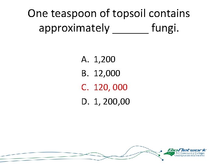 One teaspoon of topsoil contains approximately ______ fungi. A. B. C. D. 1, 200