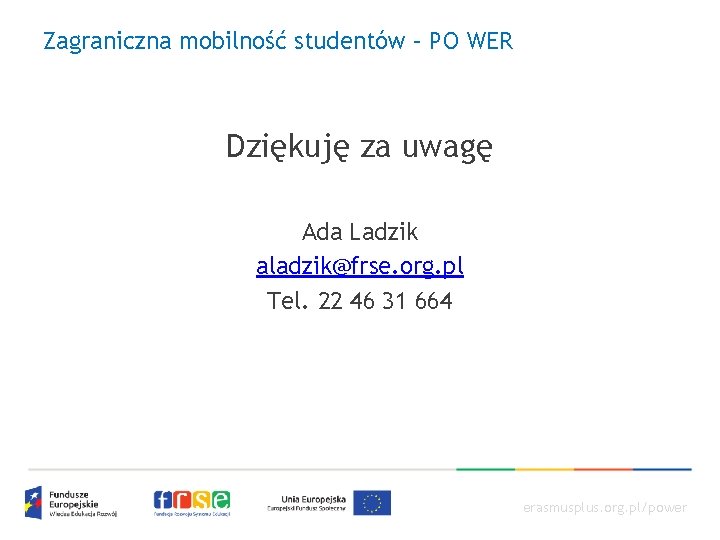 Zagraniczna mobilność studentów – PO WER Dziękuję za uwagę Ada Ladzik aladzik@frse. org. pl
