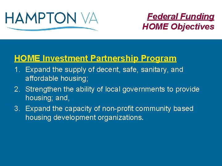 Federal Funding HOME Objectives HOME Investment Partnership Program 1. Expand the supply of decent,