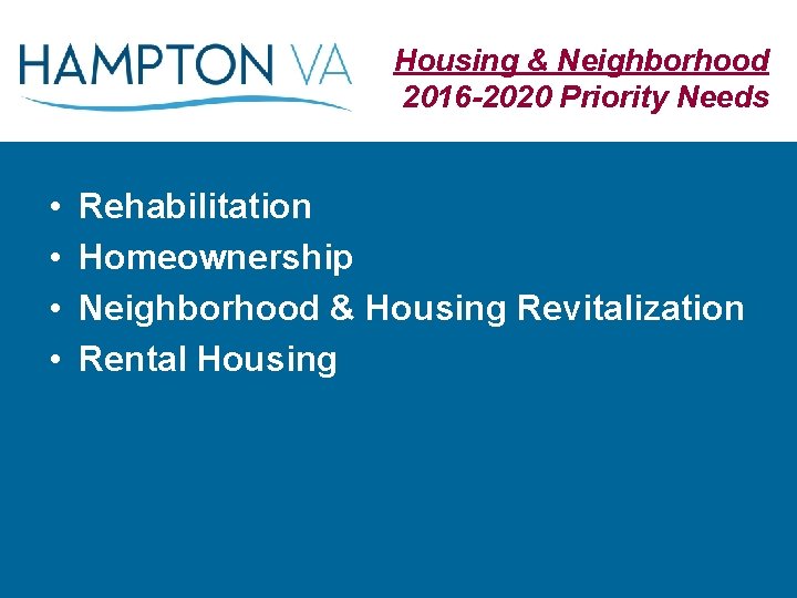 Housing & Neighborhood 2016 -2020 Priority Needs • • Rehabilitation Homeownership Neighborhood & Housing