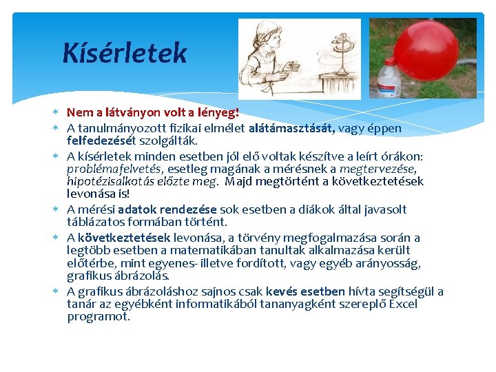 Kísérletek Nem a látványon volt a lényeg! A tanulmányozott fizikai elmélet alátámasztását, vagy éppen