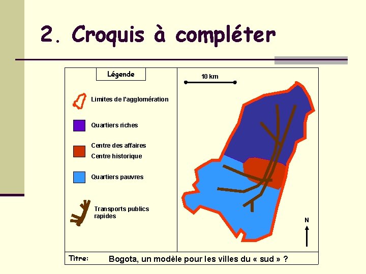 2. Croquis à compléter Légende 10 km Limites de l’agglomération Quartiers riches Centre des