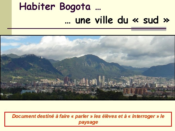 Habiter Bogota … … une ville du « sud » Document destiné à faire