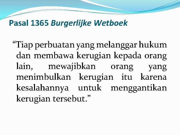 Pasal 1365 Burgerlijke Wetboek “Tiap perbuatan yang melanggar hukum dan membawa kerugian kepada orang