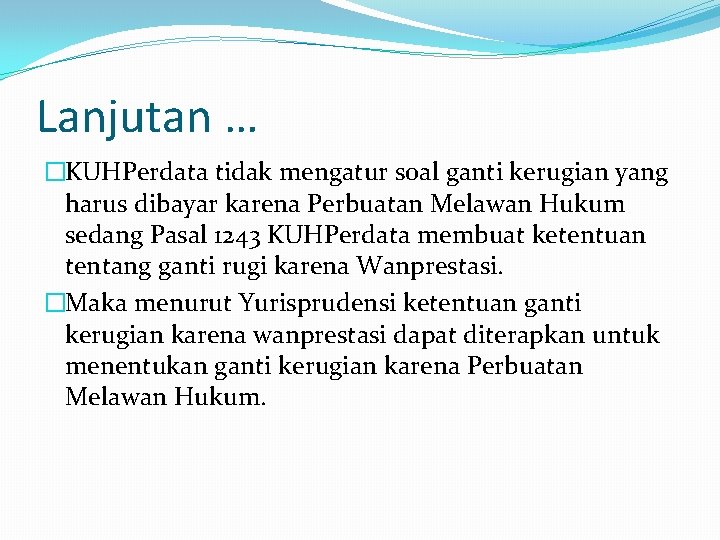 Lanjutan … �KUHPerdata tidak mengatur soal ganti kerugian yang harus dibayar karena Perbuatan Melawan
