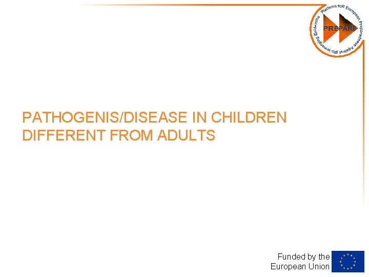 PATHOGENIS/DISEASE IN CHILDREN DIFFERENT FROM ADULTS Funded by the European Union 