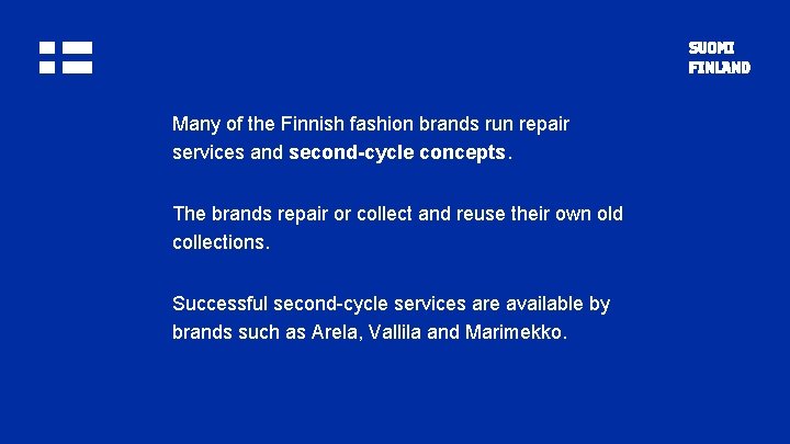 Many of the Finnish fashion brands run repair services and second-cycle concepts. The brands