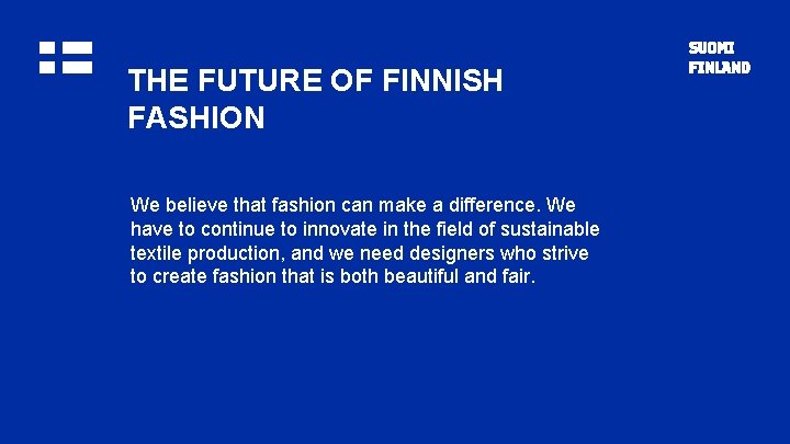 THE FUTURE OF FINNISH FASHION We believe that fashion can make a difference. We